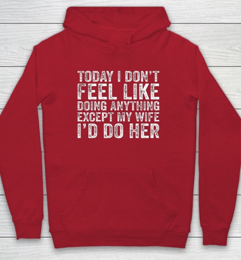 Today I Don t Feel Like Doing Anything Except My Wife Funny Youth Hoodie 7