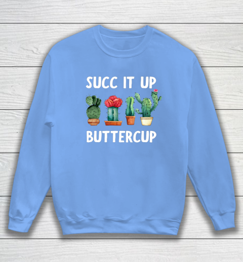 Cactus Lovers Succ It Up Buttercup Pun Funny novelty Sweatshirt 8