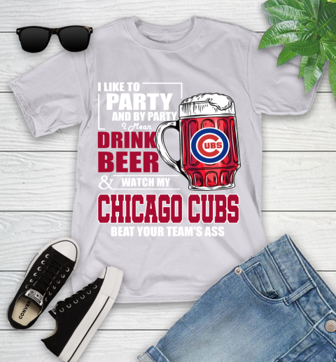 MLB I Like To Party And By Party I Mean Drink Beer And Watch My Chicago Cubs Beat Your Team's Ass Baseball Youth T-Shirt 4