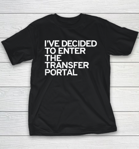 I've Decided To Enter The Transfer Portal Youth T-Shirt