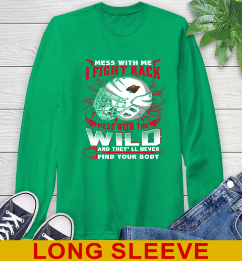 NHL Hockey Minnesota Wild Mess With Me I Fight Back Mess With My Team And They'll Never Find Your Body Shirt Long Sleeve T-Shirt 8