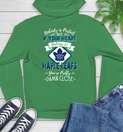 NHL Hockey Toronto Maple Leafs Nobody Is Perfect But If Your Heart Belongs To Leafs You're Pretty Damn Close Shirt Hoodie 9