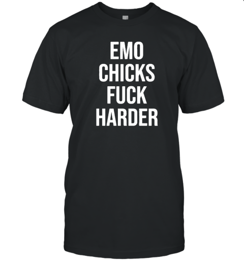 Emo Chicks Fuck Harder T-Shirt