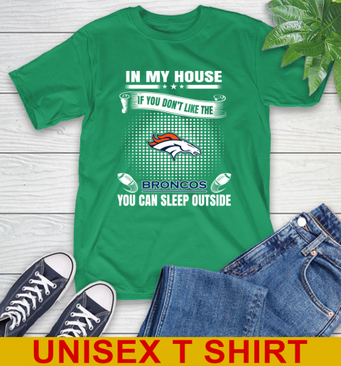 Denver Broncos NFL Football In My House If You Don t Like The Broncos You Can Sleep Outside Shirt T Shirt Tee For Sports