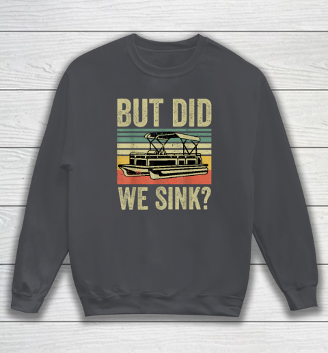 Boat Captain Shirt But Did We Sink Funny Pontoon Boating Sweatshirt 3