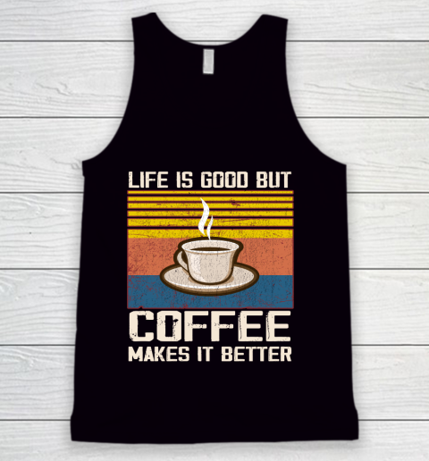 Life is good but Coffee makes it better Tank Top