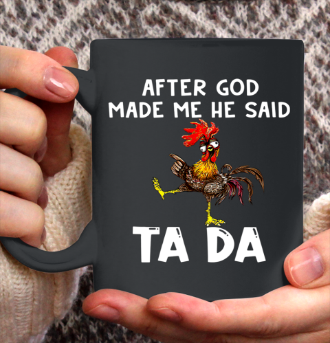 Funny Cute Chicken After God Made Me He Said Tada Ceramic Mug 11oz 2