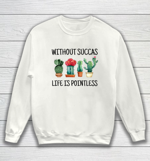 Cactus Without Succas Life is Pointless funny pun cute Sweatshirt