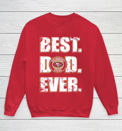 NFL San Francisco 49ers Football Best Dad Ever Family Shirt Youth Sweatshirt 7