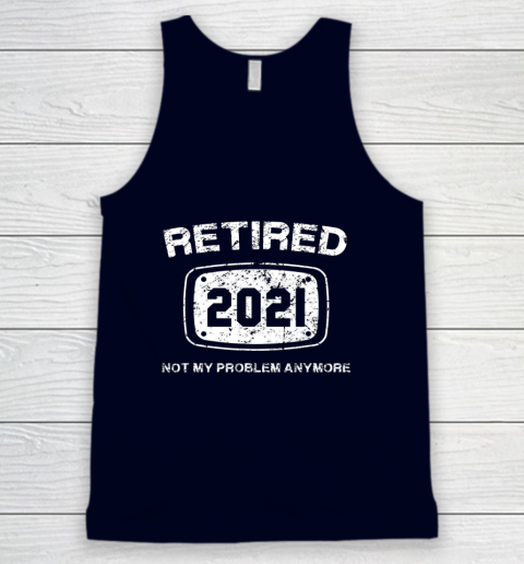 Retired 2021 Not My Problem Anymore Funny Gift Tank Top 2