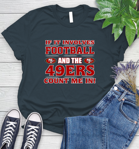 NFL If It Involves Football And The San Francisco 49ers Count Me In Sports Women's T-Shirt 8