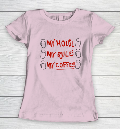 My House My Rules My Coffee Women's T-Shirt 5