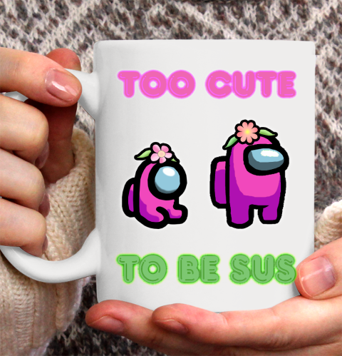 Among Us Shirts Too cute to be sus Ceramic Mug 11oz