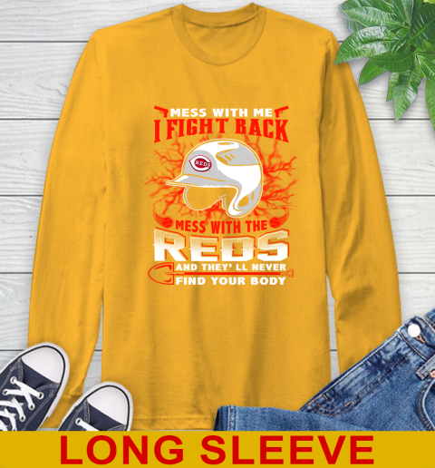 MLB Baseball Cincinnati Reds Mess With Me I Fight Back Mess With My Team And They'll Never Find Your Body Shirt Long Sleeve T-Shirt 2