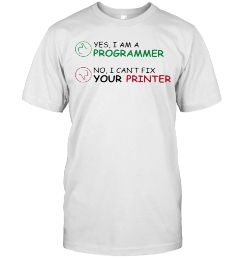 Yes I Am A Programmer No I Can'T Fix Your Printer T-Shirt