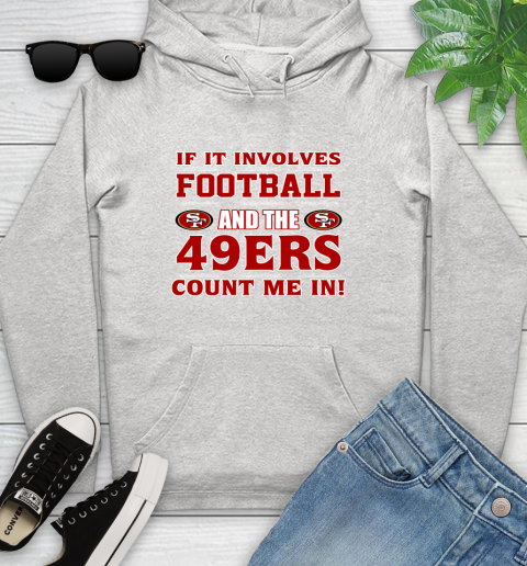 NFL If It Involves Football And The San Francisco 49ers Count Me In Sports Youth Hoodie