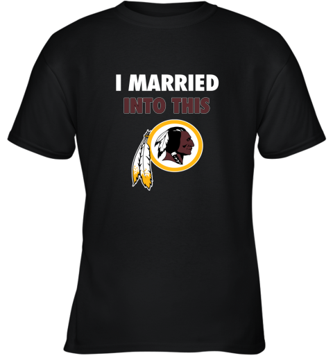 I Married Into This Washington Redskins Football NFL Youth T-Shirt