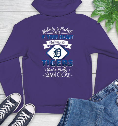 MLB Baseball Detroit Tigers Nobody Is Perfect But If Your Heart Belongs To Tigers You're Pretty Damn Close Shirt Hoodie 5