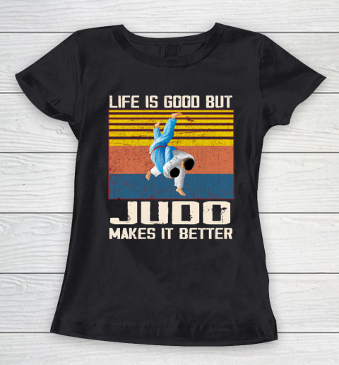 Life is good but Judo makes it better Women's T-Shirt