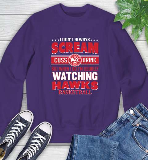 Atlanta Hawks NBA Basketball I Scream Cuss Drink When I'm Watching My Team Sweatshirt 4