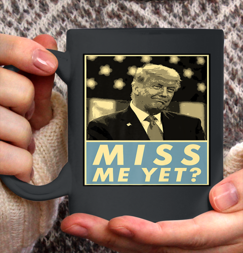 Miss Me Yet Donald Trump Funny Joke Statement Ceramic Mug 11oz