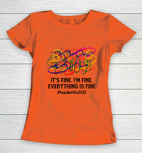 It s Fine I m Fine Everything Is Fine Teacher Life 2021 Fun Women's T-Shirt 2