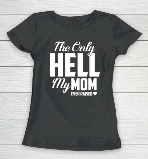 The Only Hell My Mama Ever Raised Mother's Day Son Daughter Women's T-Shirt
