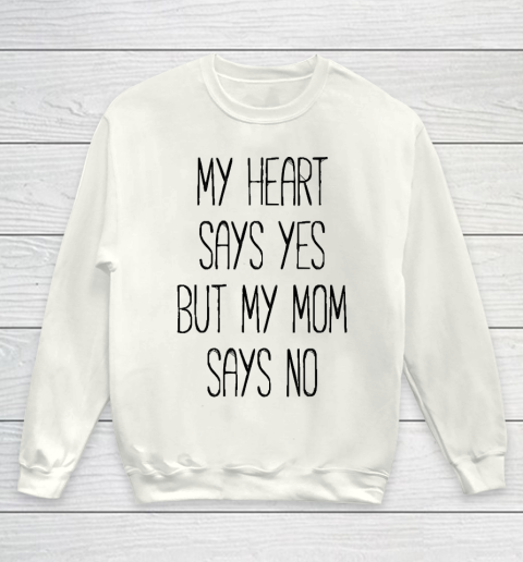 Mother's Day Funny Gift Ideas Apparel  My heart says yes, but my mom says no funny T shirt T Shirt Youth Sweatshirt