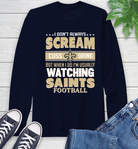 New Orleans Saints NFL Football I Scream Cuss Drink When I'm Watching My Team Long Sleeve T-Shirt 3
