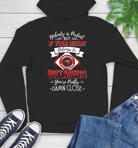 NFL Football Tampa Bay Buccaneers Nobody Is Perfect But If Your Heart Belongs To Buccaneers You're Pretty Damn Close Shirt Hoodie