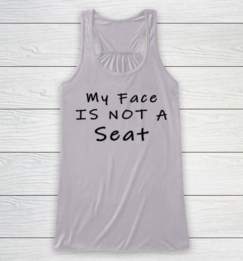 Funny White Lie Party My Face Is Not A Seat Racerback Tank 3
