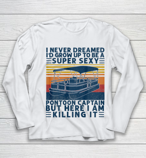 I Never Dreamed I d Grow Up to be Super Sexy Pontoon Captain Youth Long Sleeve