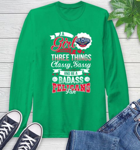 New Orleans Pelicans NBA A Girl Should Be Three Things Classy Sassy And A Be Badass Fan Long Sleeve T-Shirt 8