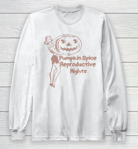 Pumpkin Spice And Reproductive Rights Shirt Fall Feminist Pro Choice Long Sleeve T-Shirt