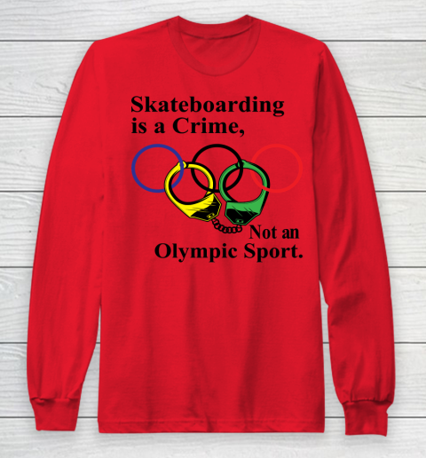 Skateboarding Is A Crime Not An Olympic Sport tshirt Long Sleeve T-Shirt 7