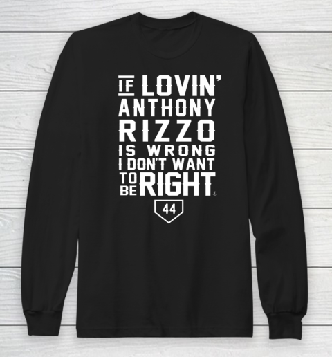 Anthony Rizzo Tshirt I Don't Want To Be Right  I Love Rizzo Long Sleeve T-Shirt