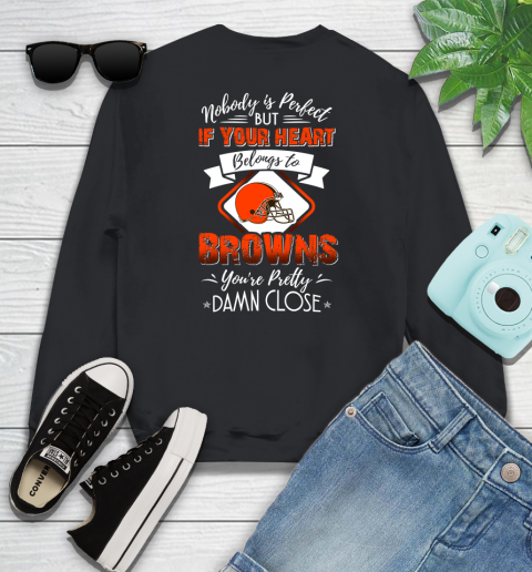 NFL Football Cleveland Browns Nobody Is Perfect But If Your Heart Belongs To Browns You're Pretty Damn Close Shirt Youth Sweatshirt