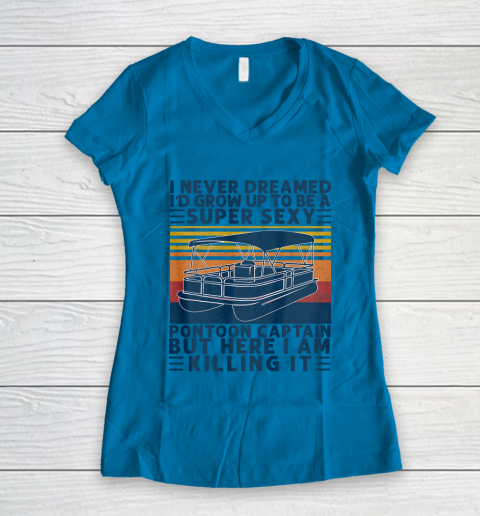 I Never Dreamed I d Grow Up to be Super Sexy Pontoon Captain Women's V-Neck T-Shirt 4