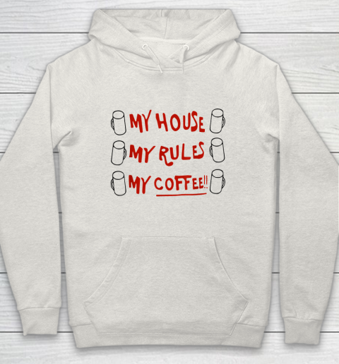 My House My Rules My Coffee Hoodie 8
