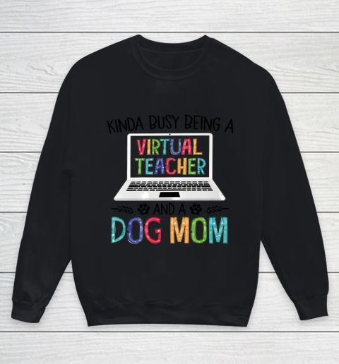 Dog Mom Shirt Kinda Busy Being A Virtual Teacher And A Dog Mom Youth Sweatshirt