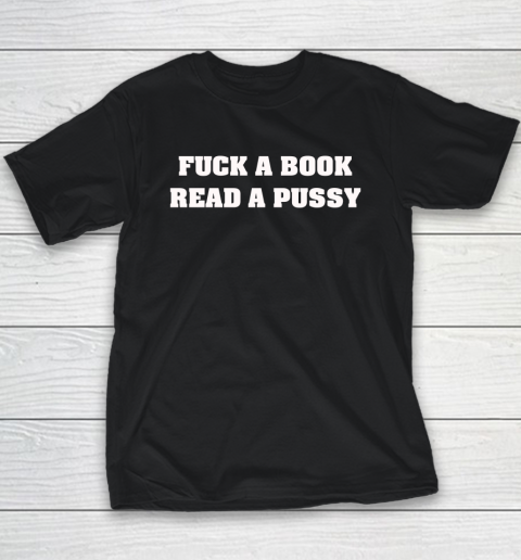 Fuck A Book Read A Pussy Youth T-Shirt