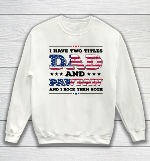 I Have Two Titles Dad And PawPaw Fathers Day 4th of July Sweatshirt