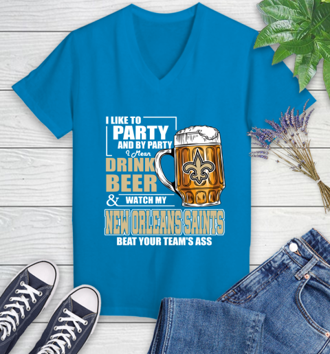 NFL I Like To Party And By Party I Mean Drink Beer and Watch My New Orleans Saints Beat Your Team's Ass Football Women's V-Neck T-Shirt 7