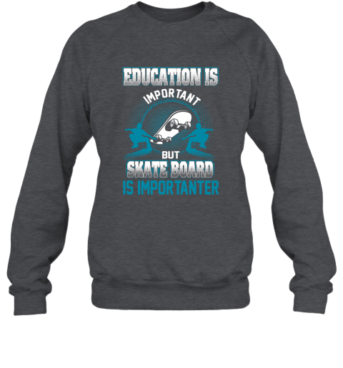 Education Is Important But Skate Board Is Importanter Sweatshirt 3