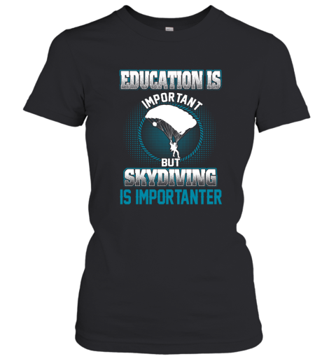 Education Is Important But Skydiving Is Importanter Women's T-Shirt
