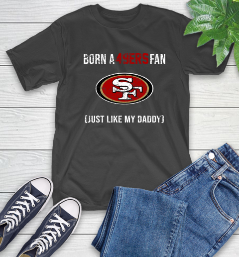 NFL San Francisco 49ers Football Loyal Fan Just Like My Daddy Shirt T-Shirt