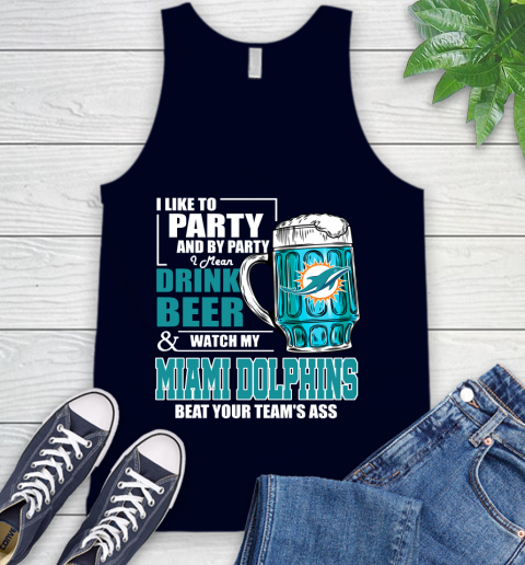 NFL I Like To Party And By Party I Mean Drink Beer and Watch My Miami Dolphins Beat Your Team's Ass Football Tank Top 2