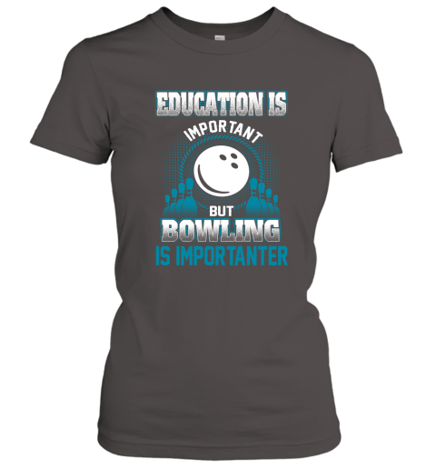 Education Is Important But Bowling Is Importanter Women's T-Shirt 3