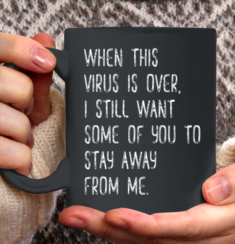 When This Virus Is Over Stay Away From Me Funny Ceramic Mug 11oz