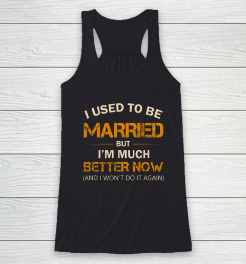 I Used To Be Married But I m Better Now Funny Divorce Racerback Tank